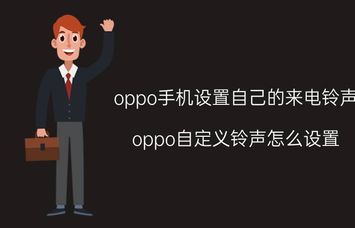 oppo手机设置自己的来电铃声 oppo自定义铃声怎么设置？